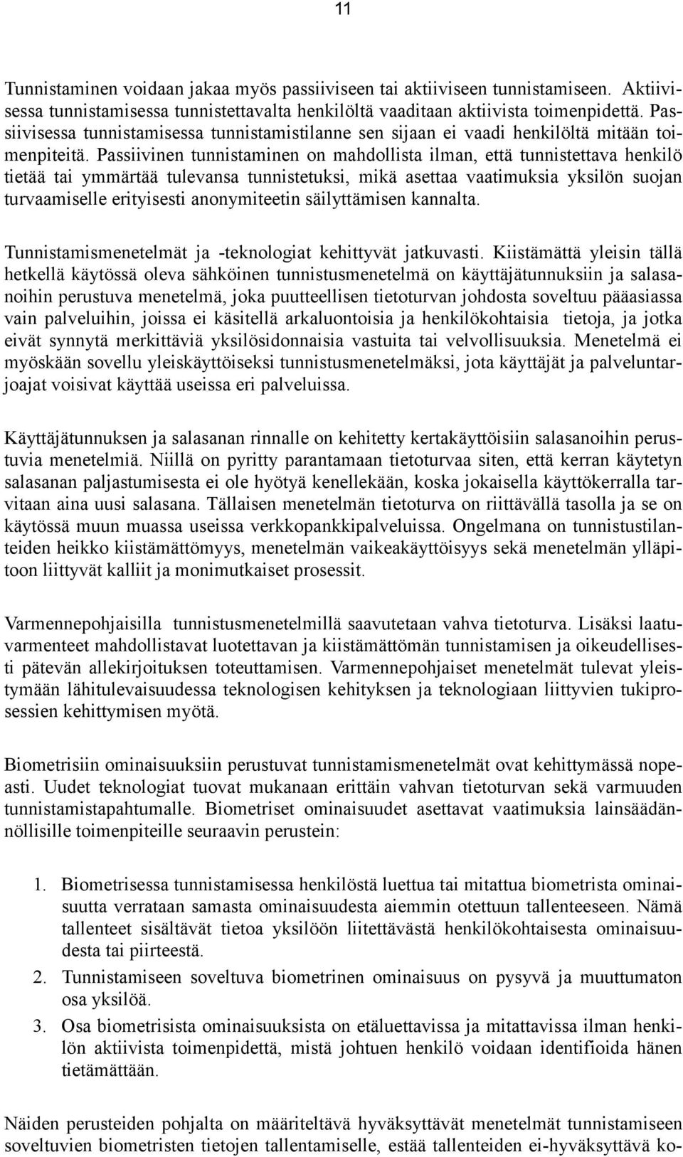 Passiivinen tunnistaminen on mahdollista ilman, että tunnistettava henkilö tietää tai ymmärtää tulevansa tunnistetuksi, mikä asettaa vaatimuksia yksilön suojan turvaamiselle erityisesti anonymiteetin