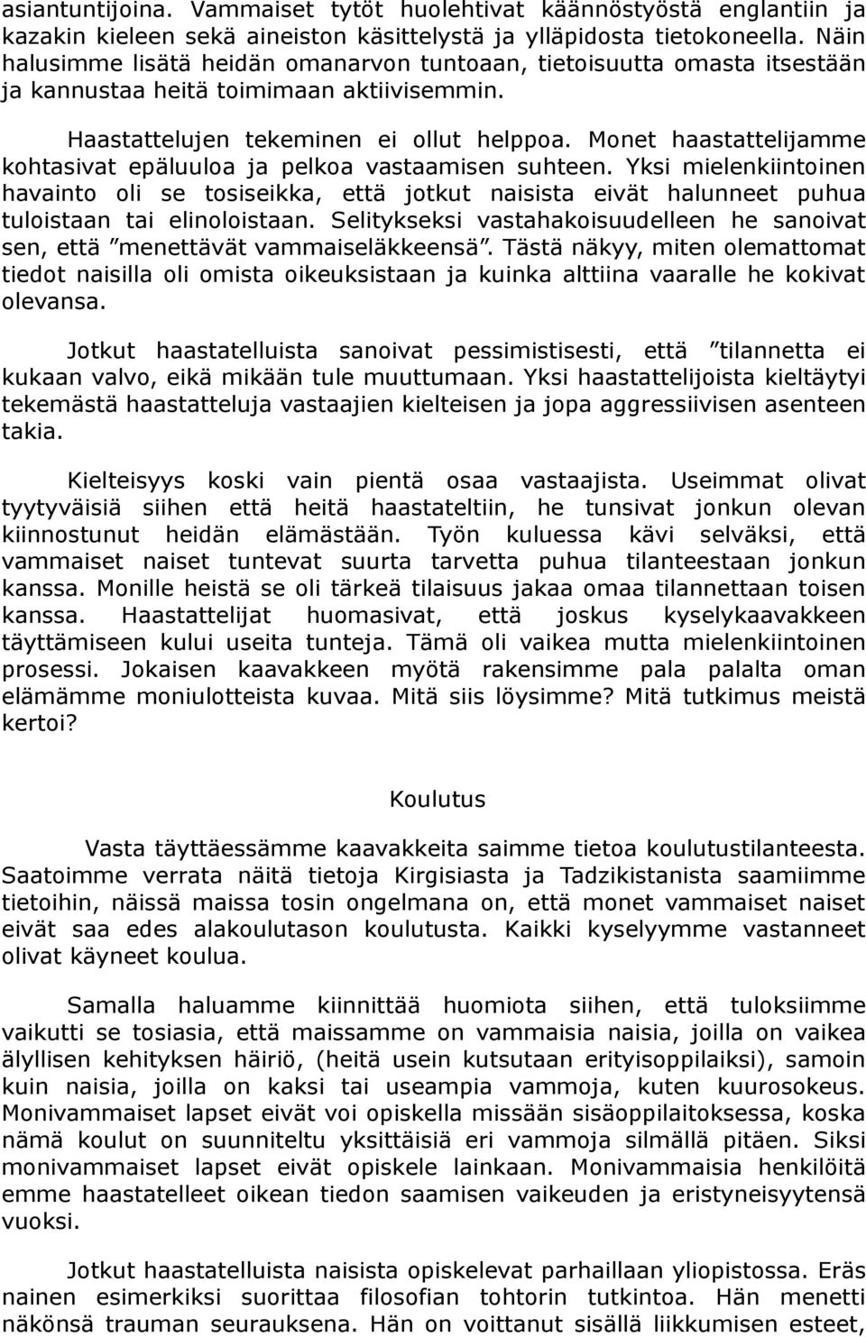 Monet haastattelijamme kohtasivat epäluuloa ja pelkoa vastaamisen suhteen. Yksi mielenkiintoinen havainto oli se tosiseikka, että jotkut naisista eivät halunneet puhua tuloistaan tai elinoloistaan.