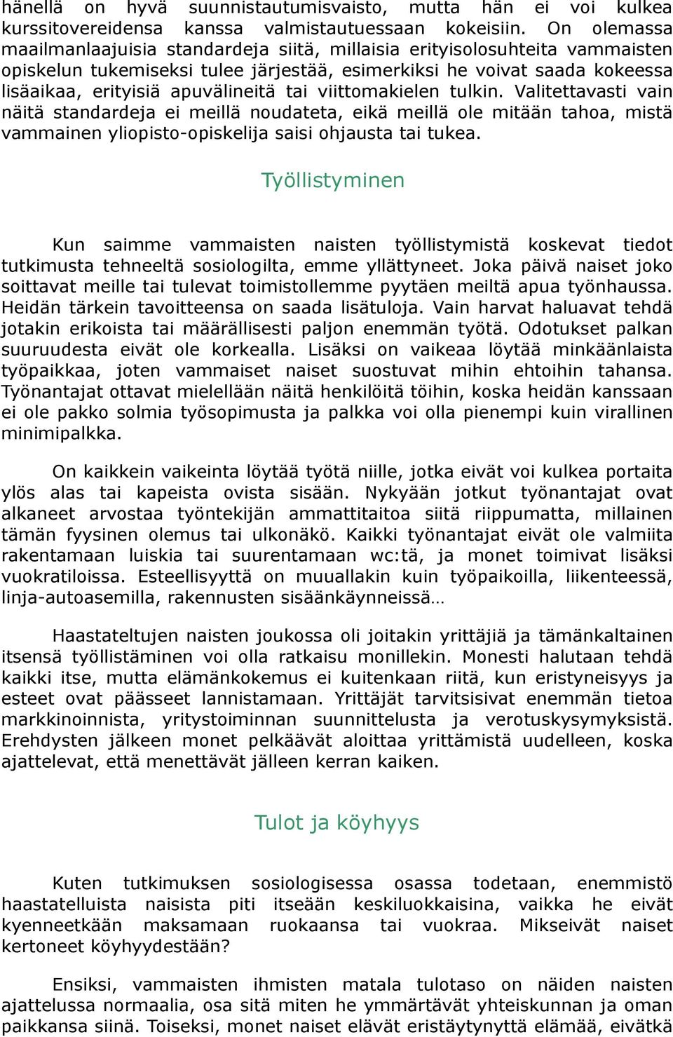 tai viittomakielen tulkin. Valitettavasti vain näitä standardeja ei meillä noudateta, eikä meillä ole mitään tahoa, mistä vammainen yliopisto-opiskelija saisi ohjausta tai tukea.