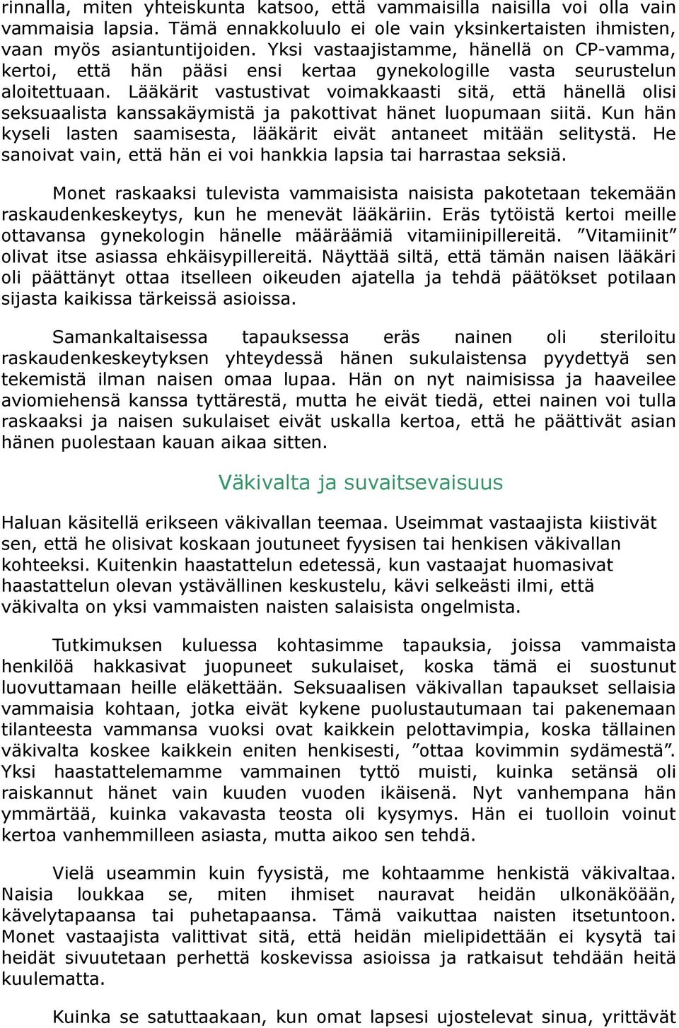 Lääkärit vastustivat voimakkaasti sitä, että hänellä olisi seksuaalista kanssakäymistä ja pakottivat hänet luopumaan siitä. Kun hän kyseli lasten saamisesta, lääkärit eivät antaneet mitään selitystä.