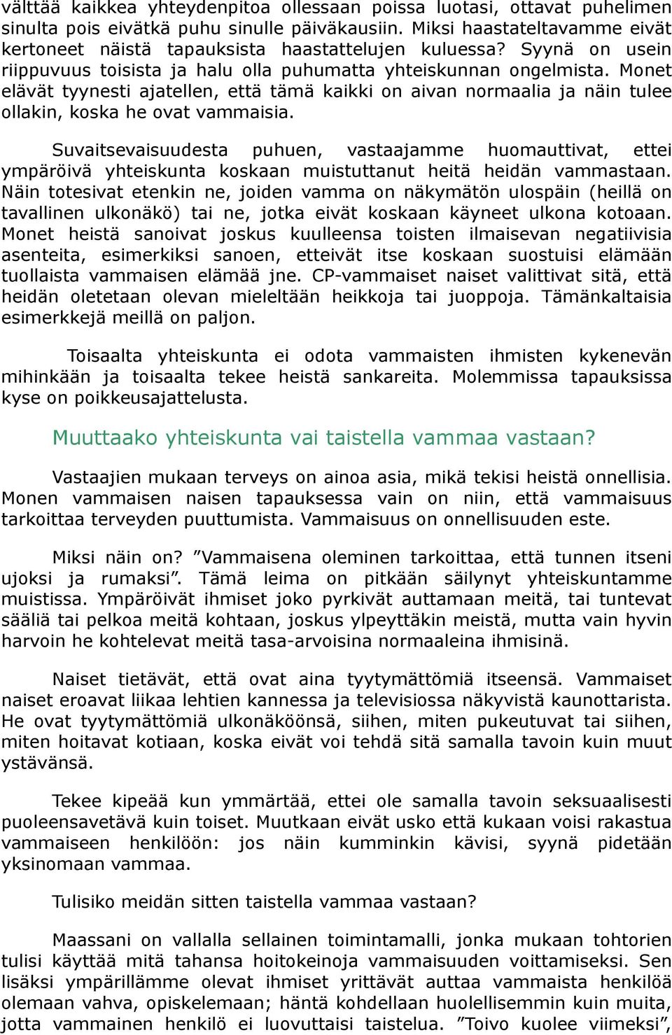 Monet elävät tyynesti ajatellen, että tämä kaikki on aivan normaalia ja näin tulee ollakin, koska he ovat vammaisia.