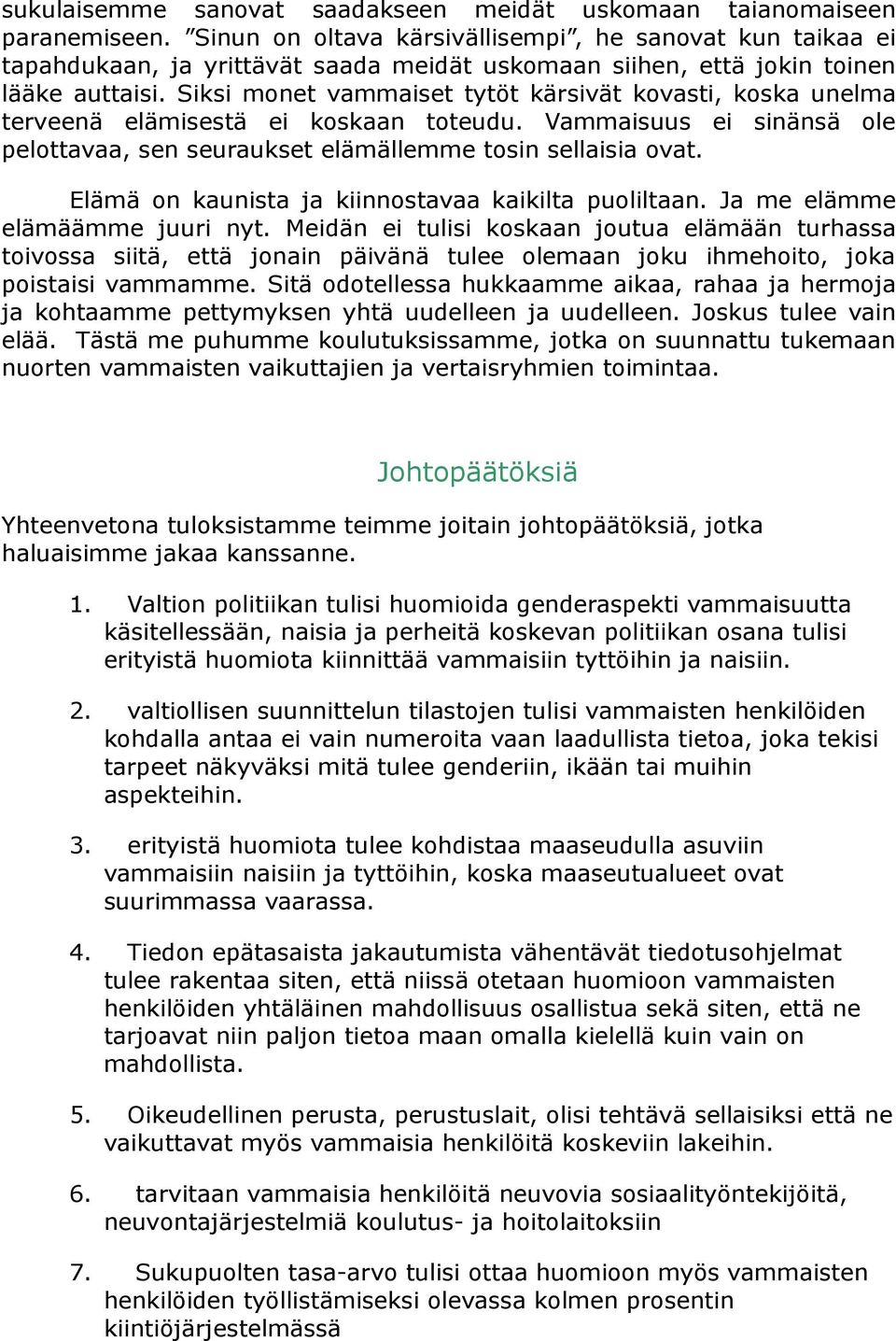 Siksi monet vammaiset tytöt kärsivät kovasti, koska unelma terveenä elämisestä ei koskaan toteudu. Vammaisuus ei sinänsä ole pelottavaa, sen seuraukset elämällemme tosin sellaisia ovat.