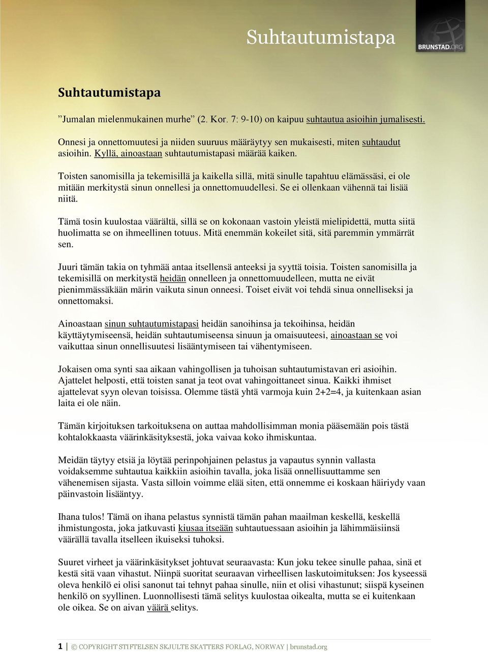 Toisten sanomisilla ja tekemisillä ja kaikella sillä, mitä sinulle tapahtuu elämässäsi, ei ole mitään merkitystä sinun onnellesi ja onnettomuudellesi. Se ei ollenkaan vähennä tai lisää niitä.