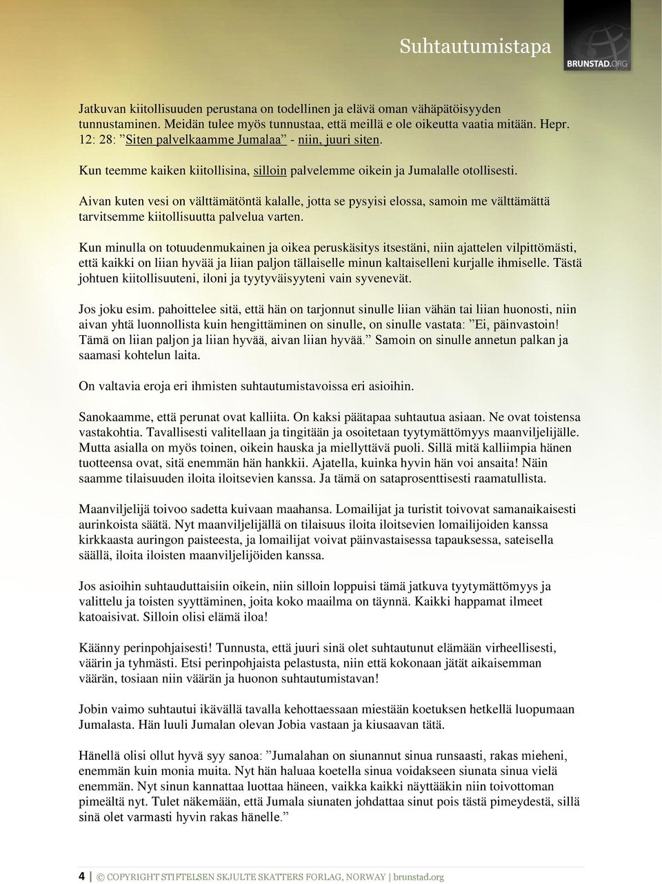 Aivan kuten vesi on välttämätöntä kalalle, jotta se pysyisi elossa, samoin me välttämättä tarvitsemme kiitollisuutta palvelua varten.