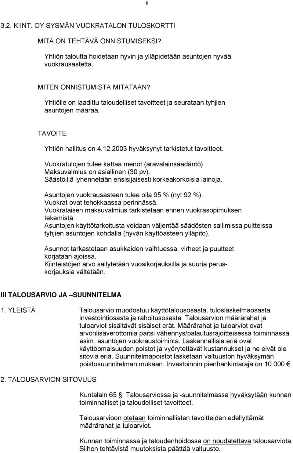 Vuokratulojen tulee kattaa menot (aravalainsäädäntö) Maksuvalmius on asiallinen (30 pv). Säästöillä lyhennetään ensisijaisesti korkeakorkoisia lainoja.