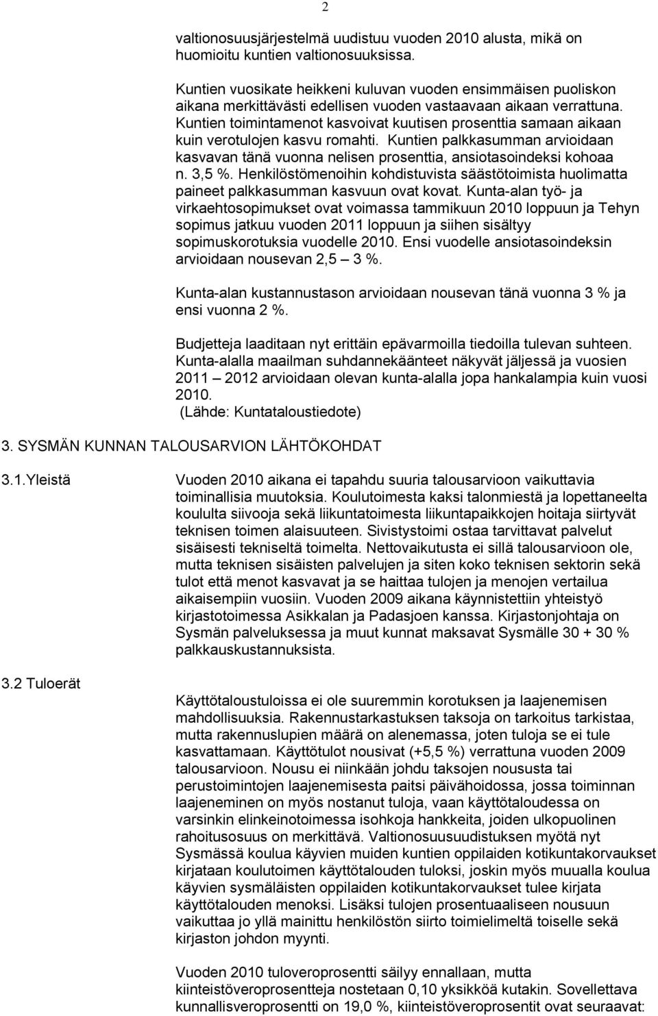 Kuntien toimintamenot kasvoivat kuutisen prosenttia samaan aikaan kuin verotulojen kasvu romahti. Kuntien palkkasumman arvioidaan kasvavan tänä vuonna nelisen prosenttia, ansiotasoindeksi kohoaa n.