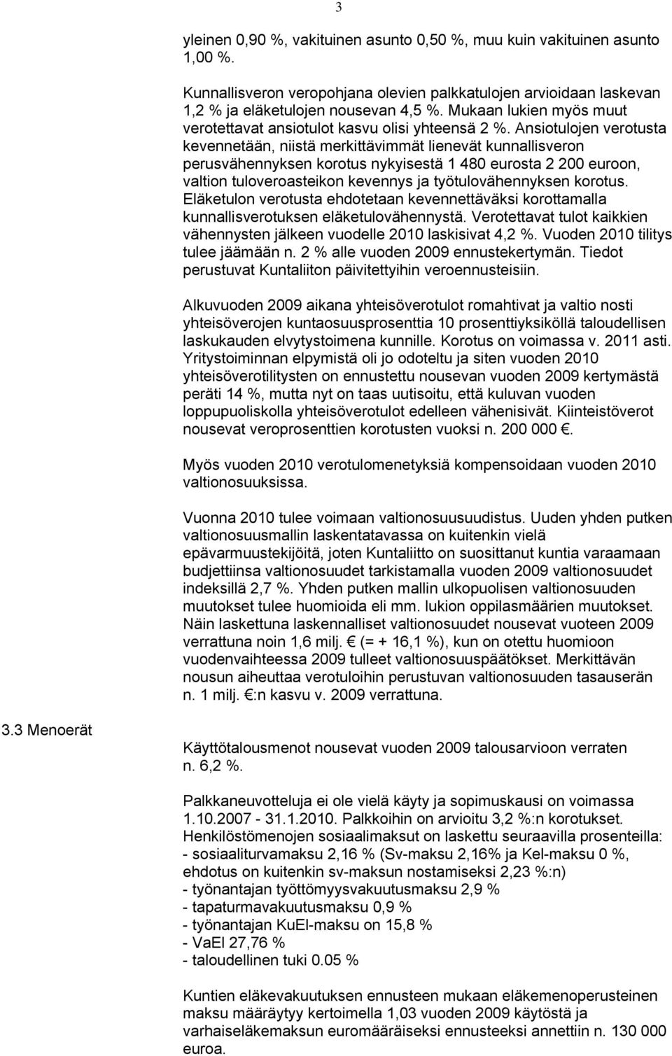 Ansiotulojen verotusta kevennetään, niistä merkittävimmät lienevät kunnallisveron perusvähennyksen korotus nykyisestä 1 480 eurosta 2 200 euroon, valtion tuloveroasteikon kevennys ja