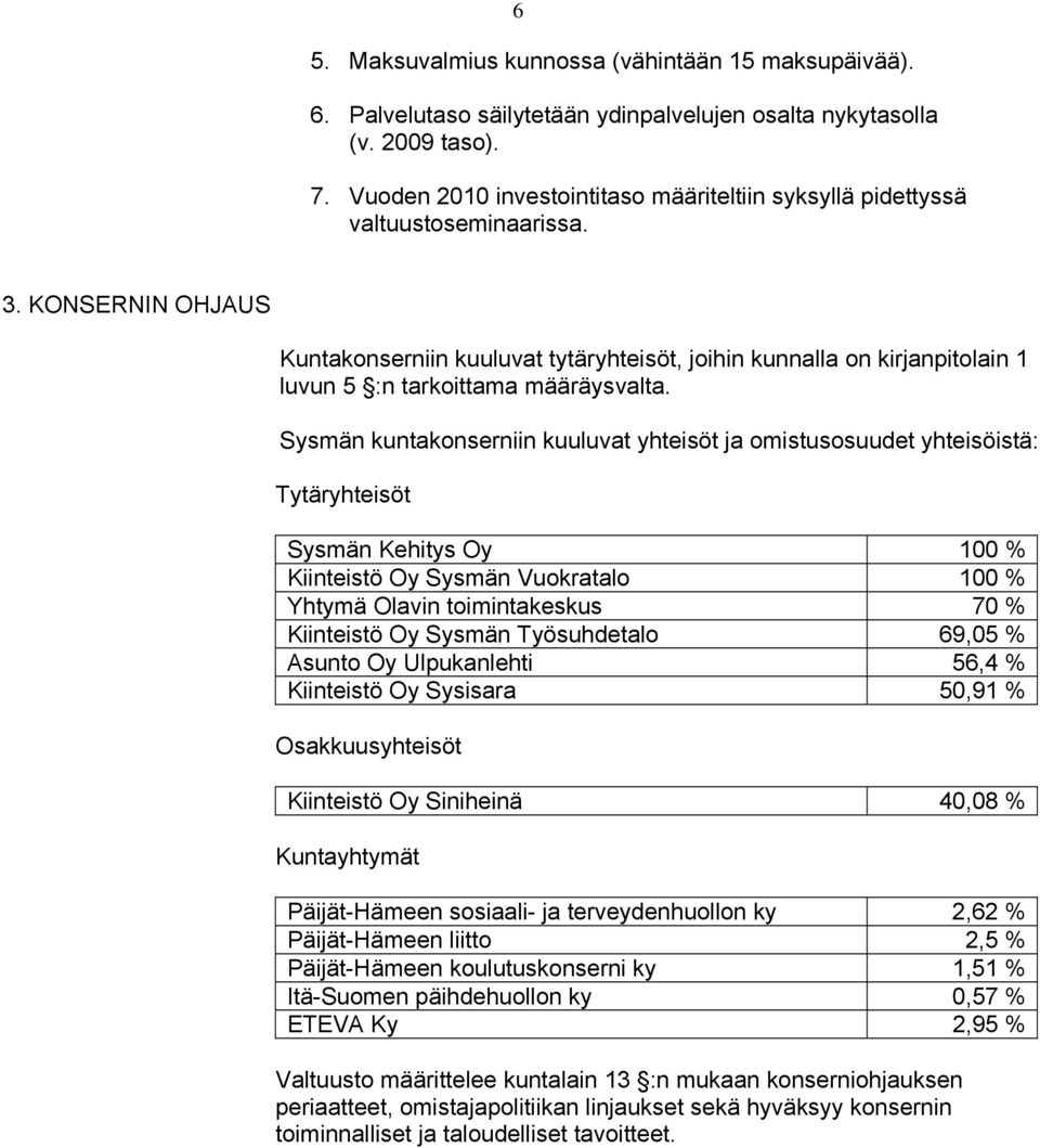 KONSERNIN OHJAUS Kuntakonserniin kuuluvat tytäryhteisöt, joihin kunnalla on kirjanpitolain 1 luvun 5 :n tarkoittama määräysvalta.