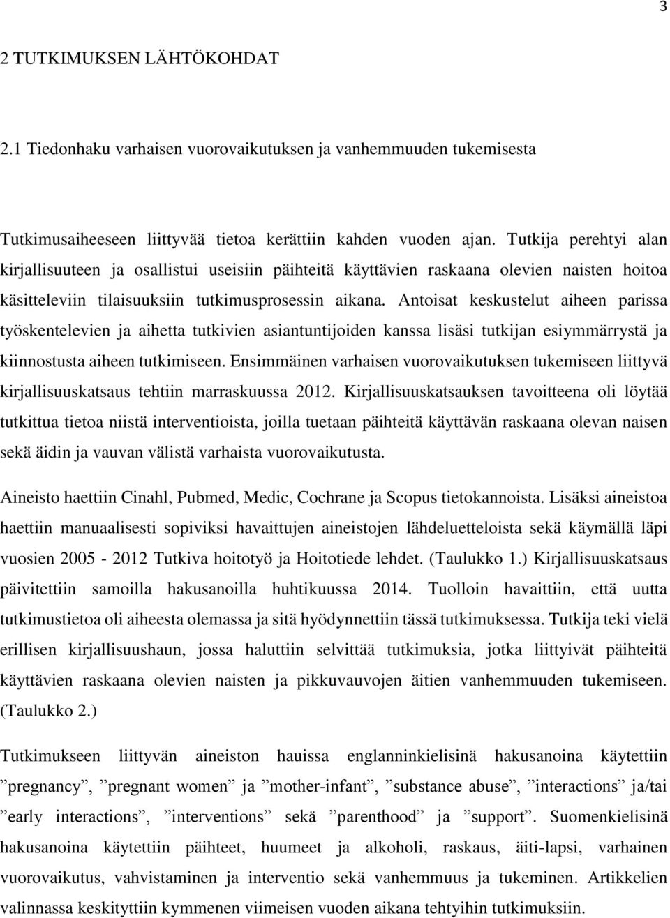 Antoisat keskustelut aiheen parissa työskentelevien ja aihetta tutkivien asiantuntijoiden kanssa lisäsi tutkijan esiymmärrystä ja kiinnostusta aiheen tutkimiseen.