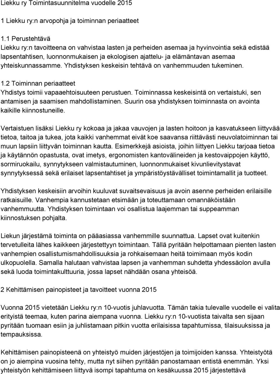 yhteiskunnassamme. Yhdistyksen keskeisin tehtävä on vanhemmuuden tukeminen. 1.2 Toiminnan periaatteet Yhdistys toimii vapaaehtoisuuteen perustuen.