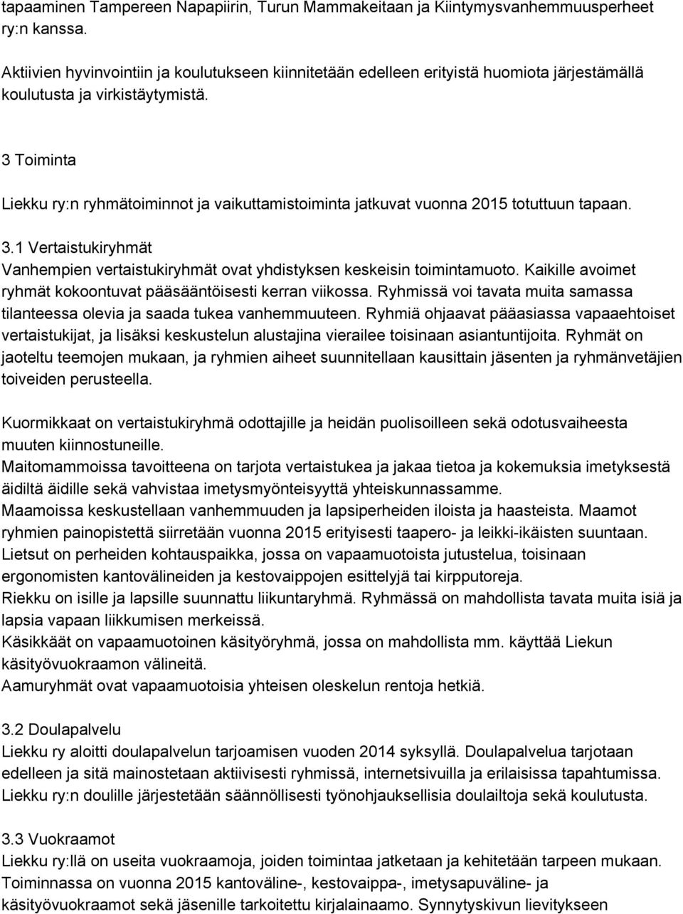 3 Toiminta Liekku ry:n ryhmätoiminnot ja vaikuttamistoiminta jatkuvat vuonna 2015 totuttuun tapaan. 3.1 Vertaistukiryhmät Vanhempien vertaistukiryhmät ovat yhdistyksen keskeisin toimintamuoto.