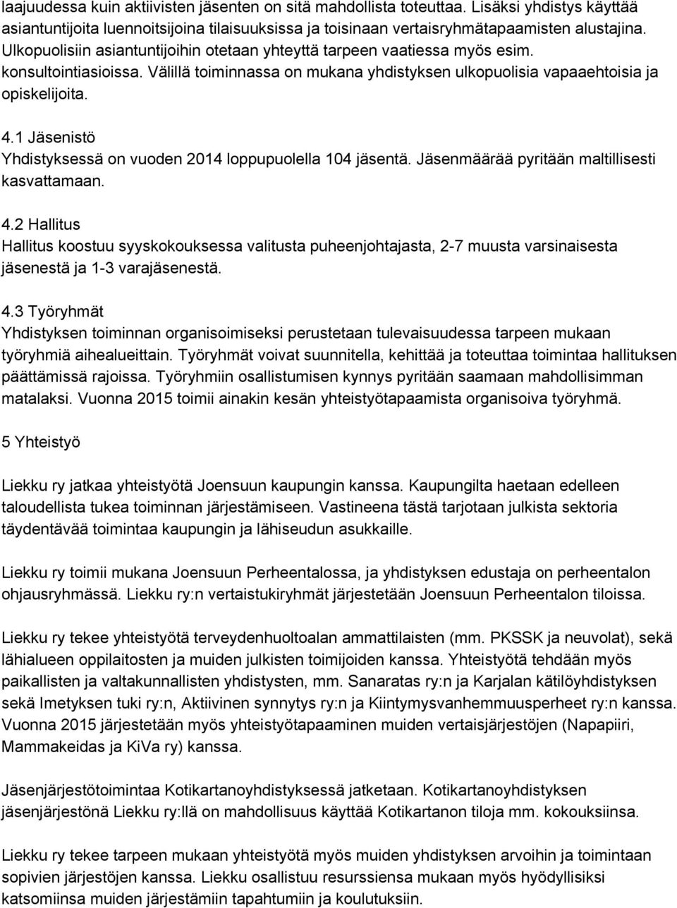 1 Jäsenistö Yhdistyksessä on vuoden 2014 loppupuolella 104 jäsentä. Jäsenmäärää pyritään maltillisesti kasvattamaan. 4.