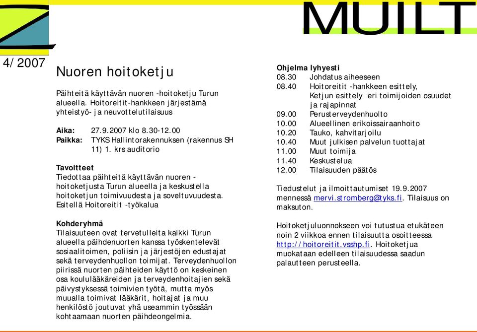 Esitellä Hoitoreitit työkalua Kohderyhmä Tilaisuuteen ovat tervetulleita kaikki Turun alueella päihdenuorten kanssa työskentelevät sosiaalitoimen, poliisin ja järjestöjen edustajat sekä