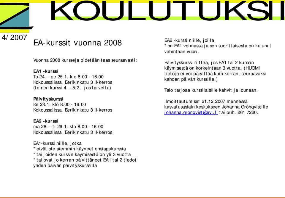 Päivityskurssi riittää, jos EA1 tai 2 kurssin käymisestä on korkeintaan 3 vuotta. (HUOM! tietoja ei voi päivittää kuin kerran, seuraavaksi kahden päivän kurssille.