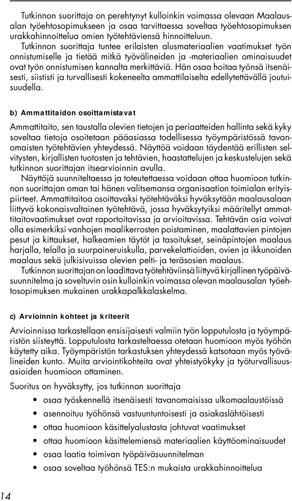 Hän osaa hoitaa työnsä itsenäisesti, siististi ja turvallisesti kokeneelta ammattilaiselta edellytettävällä joutuisuudella.