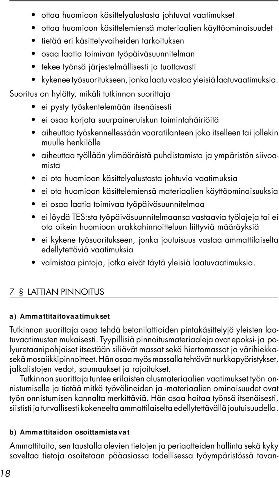 Suoritus on hylätty, mikäli tutkinnon suorittaja ei pysty työskentelemään itsenäisesti ei osaa korjata suurpaineruiskun toimintahäiriöitä aiheuttaa työskennellessään vaaratilanteen joko itselleen tai