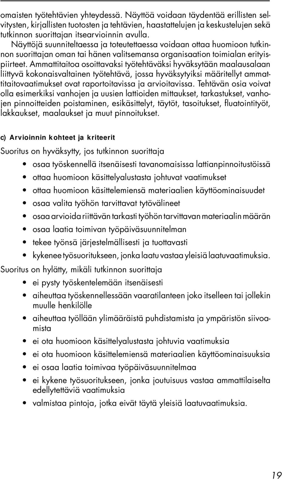 Näyttöjä suunniteltaessa ja toteutettaessa voidaan ottaa huomioon tutkinnon suorittajan oman tai hänen valitsemansa organisaation toimialan erityispiirteet.