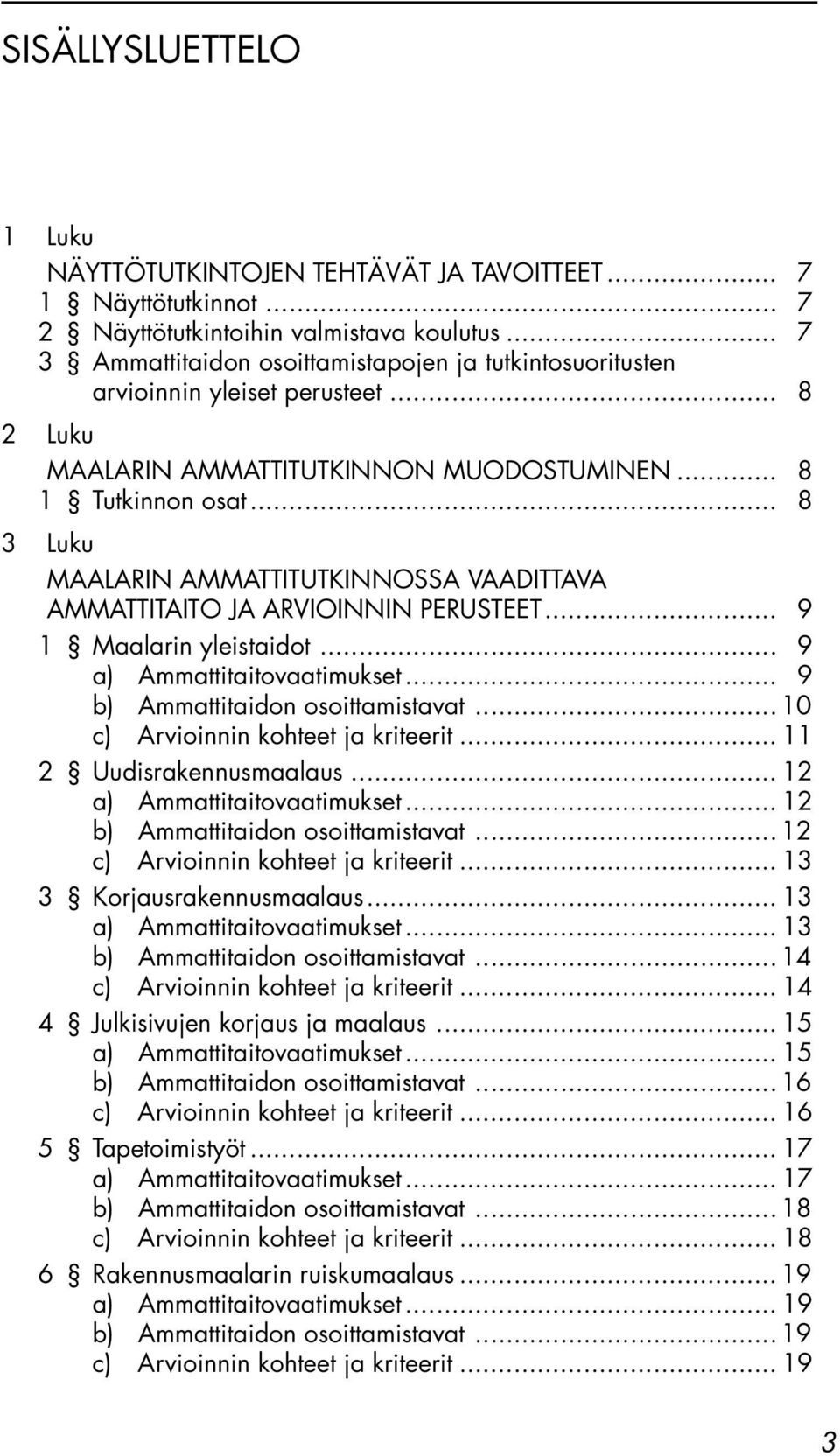 .. 8 3 Luku MAALARIN AMMATTITUTKINNOSSA VAADITTAVA AMMATTITAITO JA ARVIOINNIN PERUSTEET... 9 1 Maalarin yleistaidot... 9 a) Ammattitaitovaatimukset... 9 b) Ammattitaidon osoittamistavat.