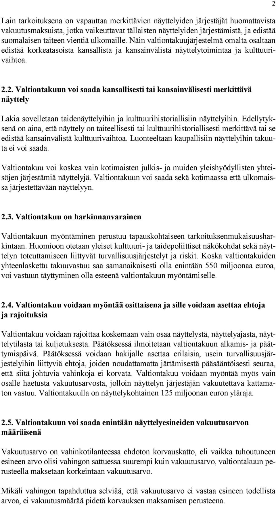 2.2. Valtiontakuun voi saada kansallisesti tai kansainvälisesti merkittävä näyttely Lakia sovelletaan taidenäyttelyihin ja kulttuurihistoriallisiin näyttelyihin.