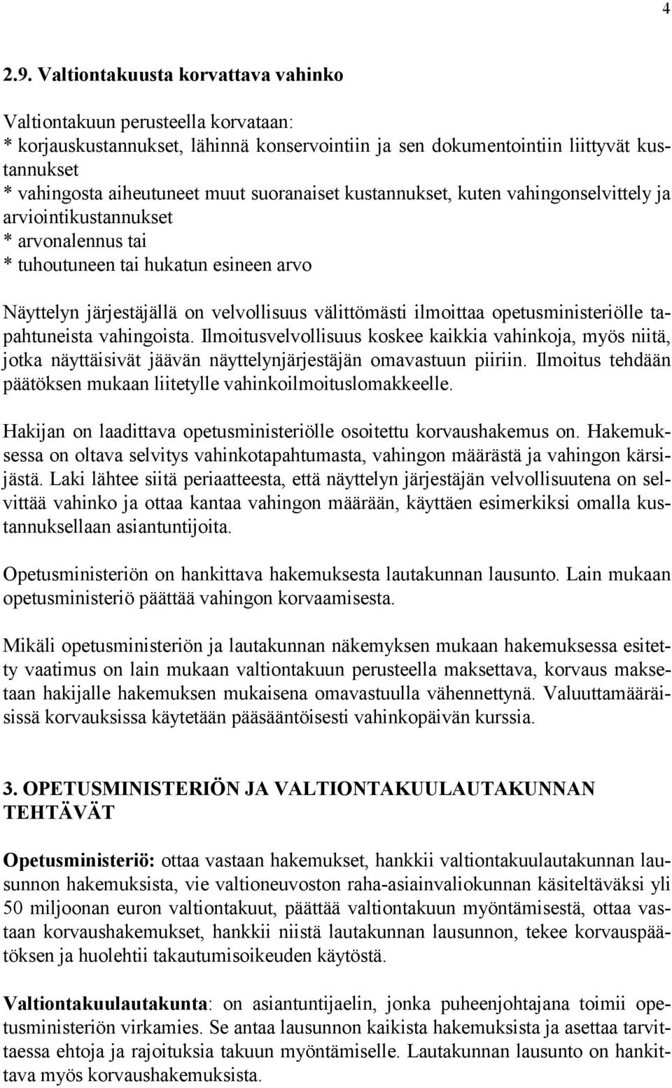 suoranaiset kustannukset, kuten vahingonselvittely ja arviointikustannukset * arvonalennus tai * tuhoutuneen tai hukatun esineen arvo Näyttelyn järjestäjällä on velvollisuus välittömästi ilmoittaa