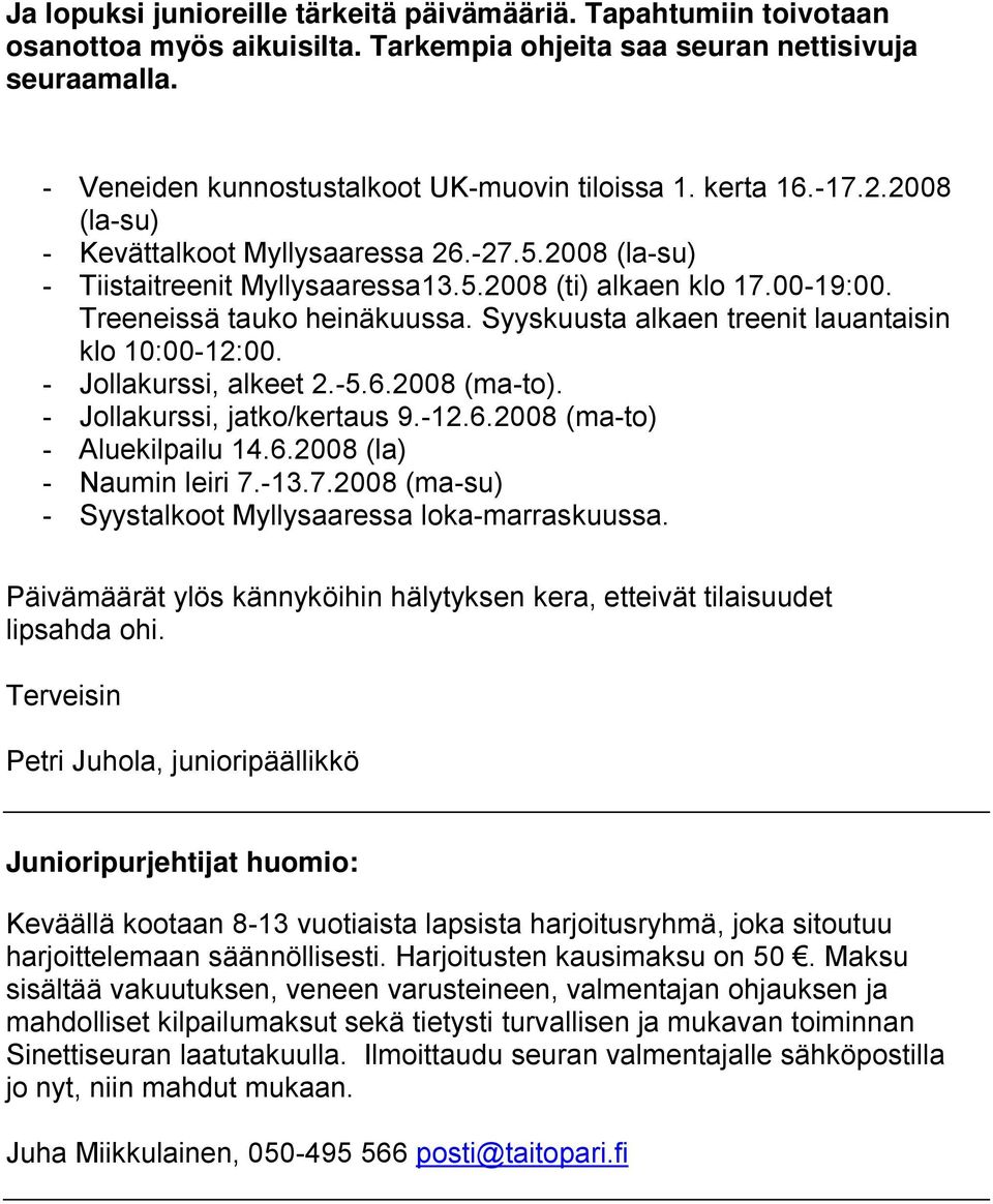 Syyskuusta alkaen treenit lauantaisin klo 10:00-12:00. - Jollakurssi, alkeet 2.-5.6.2008 (ma-to). - Jollakurssi, jatko/kertaus 9.-12.6.2008 (ma-to) - Aluekilpailu 14.6.2008 (la) - Naumin leiri 7.-13.