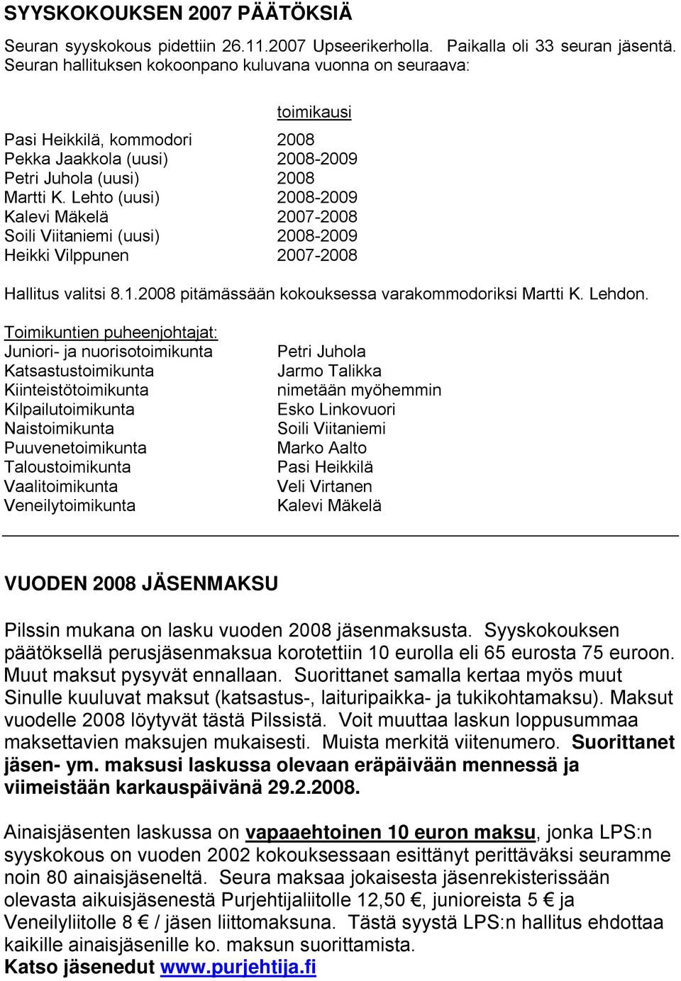 Lehto (uusi) 2008-2009 Kalevi Mäkelä 2007-2008 Soili Viitaniemi (uusi) 2008-2009 Heikki Vilppunen 2007-2008 Hallitus valitsi 8.1.2008 pitämässään kokouksessa varakommodoriksi Martti K. Lehdon.
