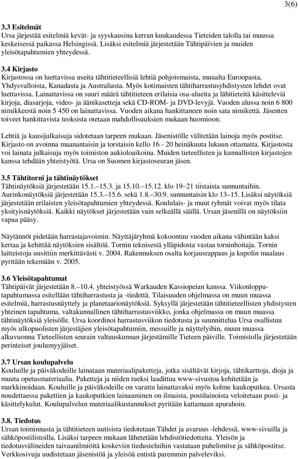 4 Kirjasto Kirjastossa on luettavissa useita tähtitieteellisiä lehtiä pohjoismaista, muualta Euroopasta, Yhdysvalloista, Kanadasta ja Australiasta.