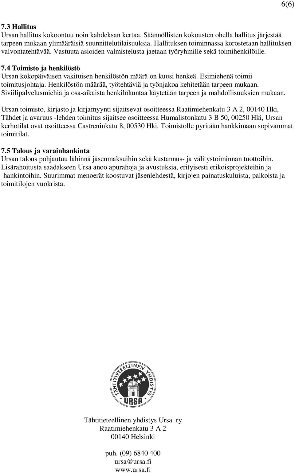 4 Toimisto ja henkilöstö Ursan kokopäiväisen vakituisen henkilöstön määrä on kuusi henkeä. Esimiehenä toimii toimitusjohtaja. Henkilöstön määrää, työtehtäviä ja työnjakoa kehitetään tarpeen mukaan.