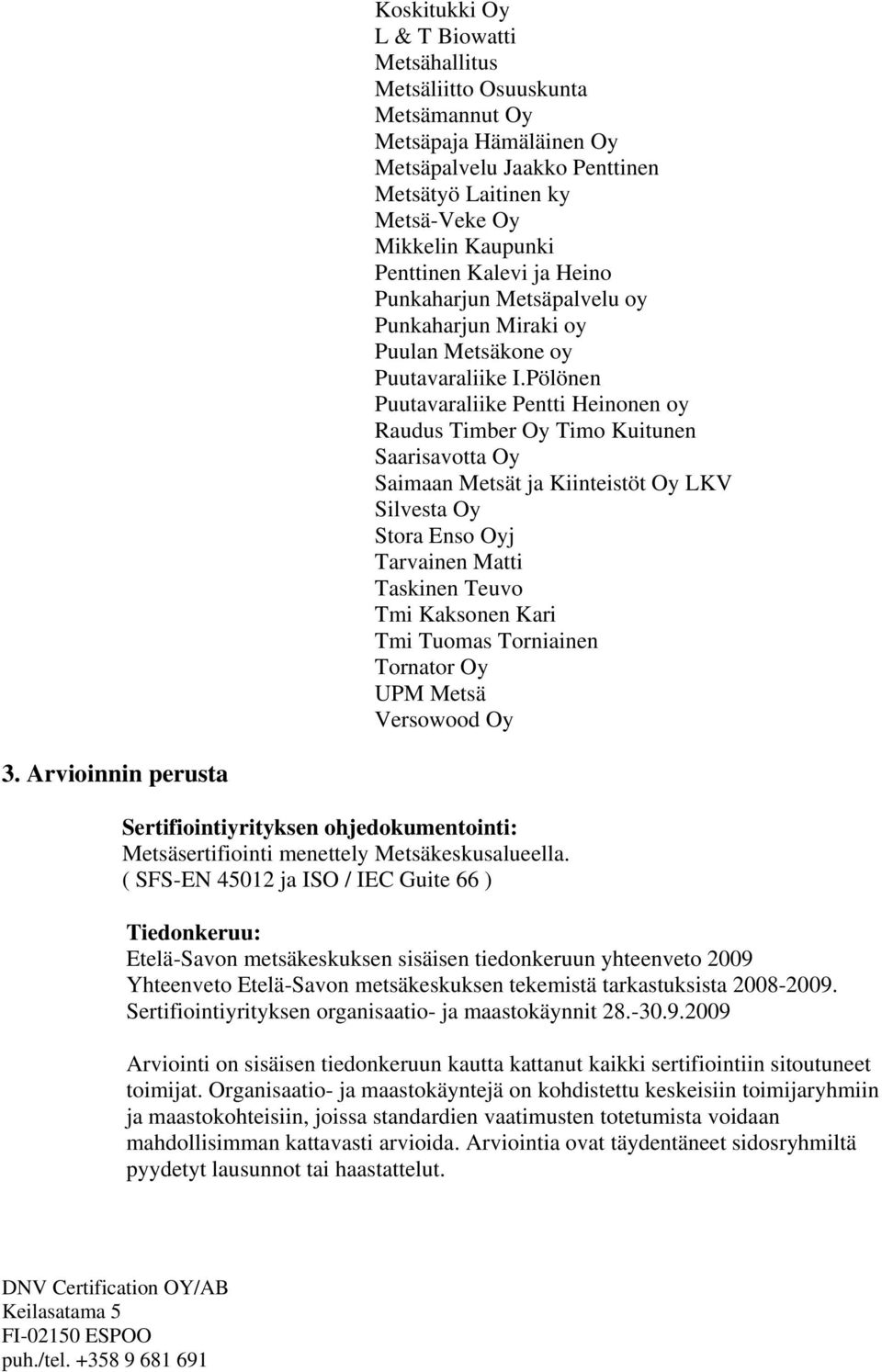 Pölönen Puutavaraliike Pentti Heinonen oy Raudus Timber Oy Timo Kuitunen Saarisavotta Oy Saimaan Metsät ja Kiinteistöt Oy LKV Silvesta Oy Stora Enso Oyj Tarvainen Matti Taskinen Teuvo Tmi Kaksonen