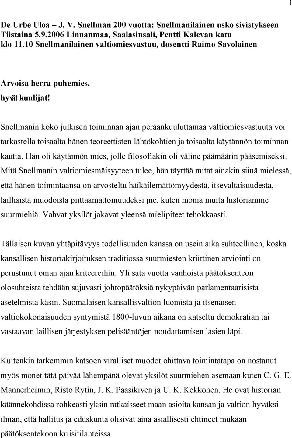 Snellmanin koko julkisen toiminnan ajan peräänkuuluttamaa valtiomiesvastuuta voi tarkastella toisaalta hänen teoreettisten lähtökohtien ja toisaalta käytännön toiminnan kautta.