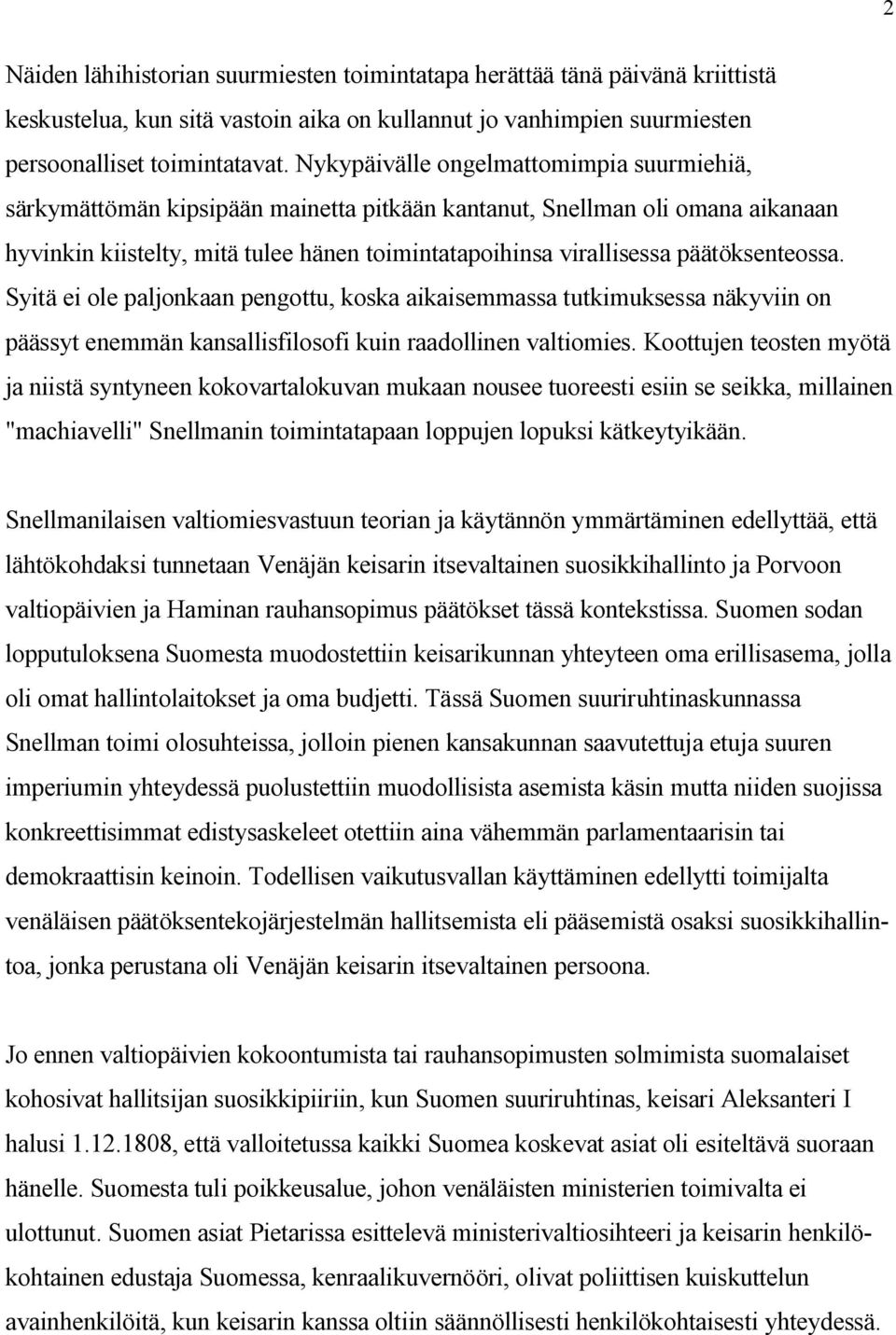 päätöksenteossa. Syitä ei ole paljonkaan pengottu, koska aikaisemmassa tutkimuksessa näkyviin on päässyt enemmän kansallisfilosofi kuin raadollinen valtiomies.