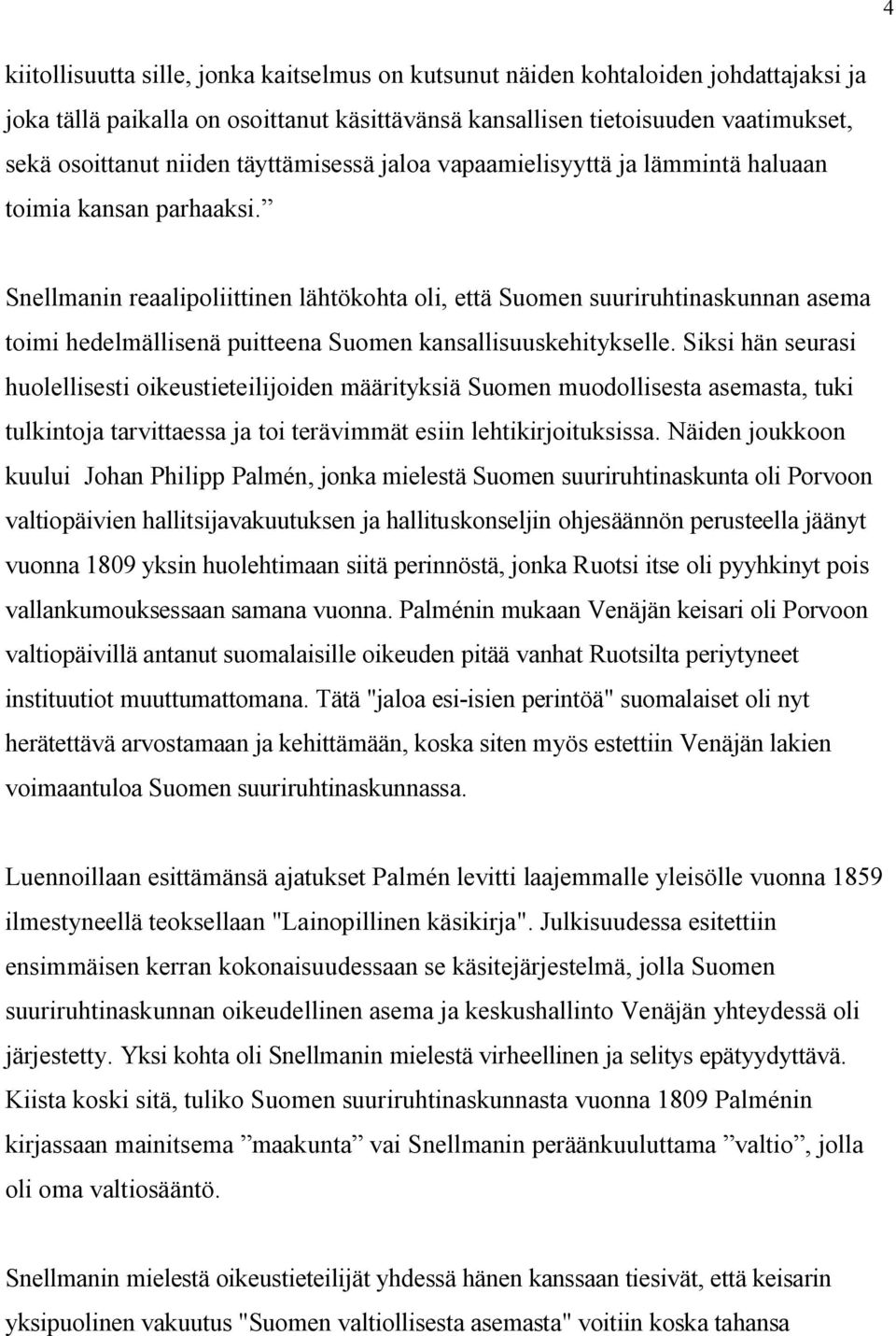 Snellmanin reaalipoliittinen lähtökohta oli, että Suomen suuriruhtinaskunnan asema toimi hedelmällisenä puitteena Suomen kansallisuuskehitykselle.