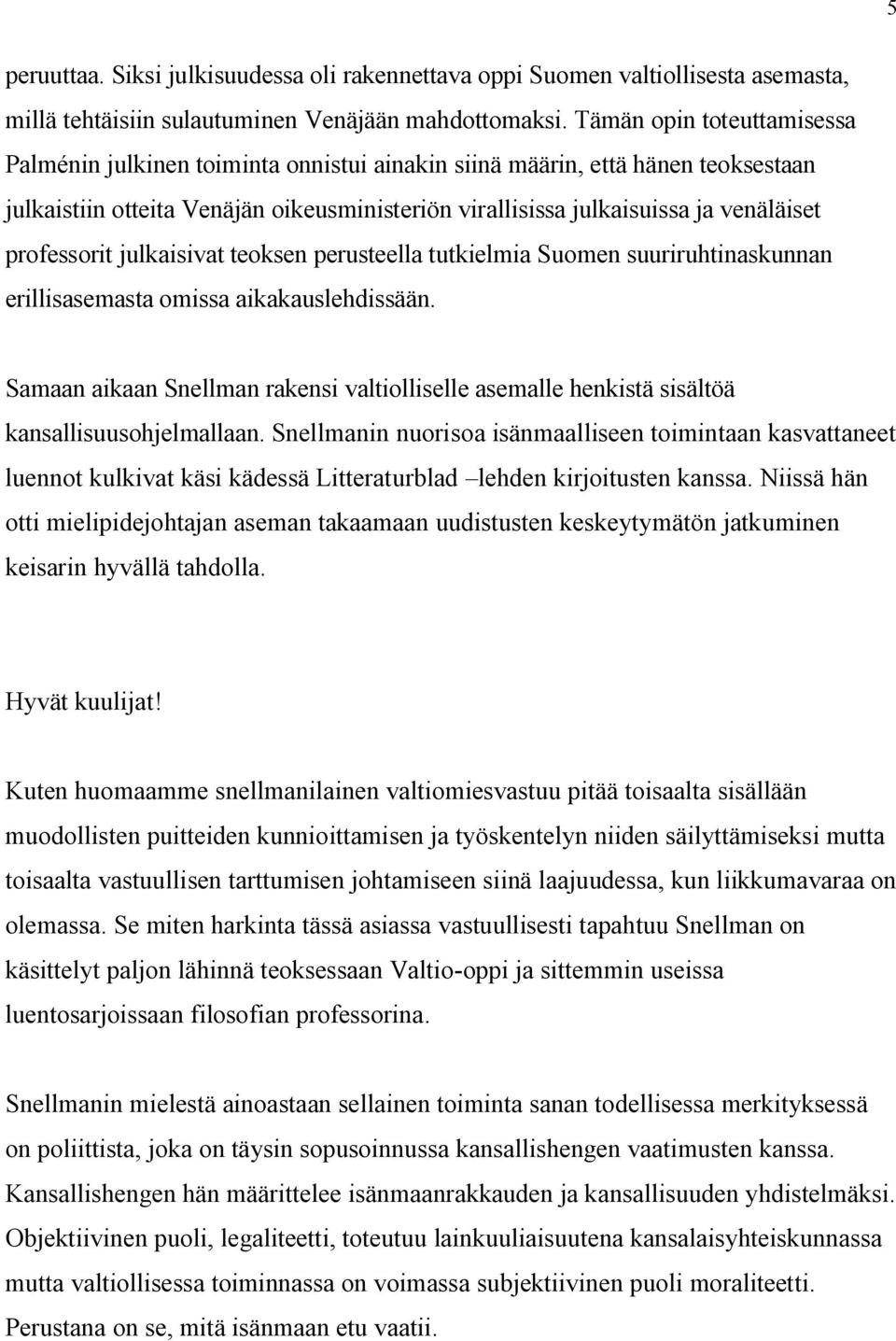 professorit julkaisivat teoksen perusteella tutkielmia Suomen suuriruhtinaskunnan erillisasemasta omissa aikakauslehdissään.