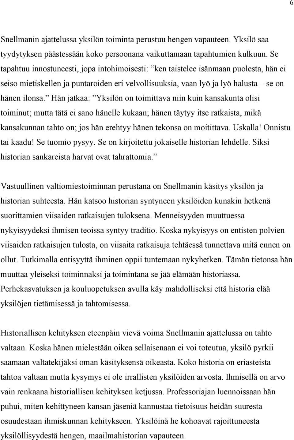 Hän jatkaa: Yksilön on toimittava niin kuin kansakunta olisi toiminut; mutta tätä ei sano hänelle kukaan; hänen täytyy itse ratkaista, mikä kansakunnan tahto on; jos hän erehtyy hänen tekonsa on