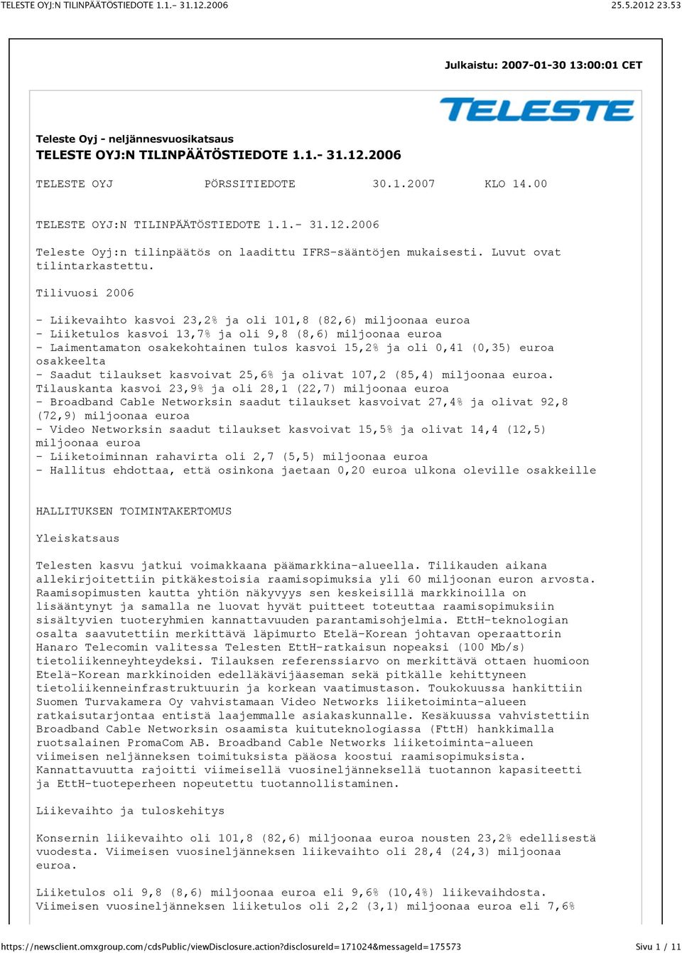 Tilivuosi 2006 - Liikevaihto kasvoi 23,2% ja oli 101,8 (82,6) miljoonaa euroa - Liiketulos kasvoi 13,7% ja oli 9,8 (8,6) miljoonaa euroa - Laimentamaton osakekohtainen tulos kasvoi 15,2% ja oli 0,41