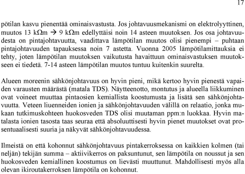 Vuonna 2005 lämpötilamittauksia ei tehty, joten lämpötilan muutoksen vaikutusta havaittuun ominaisvastuksen muutokseen ei tiedetä. 7-14 asteen lämpötilan muutos tuntuu kuitenkin suurelta.