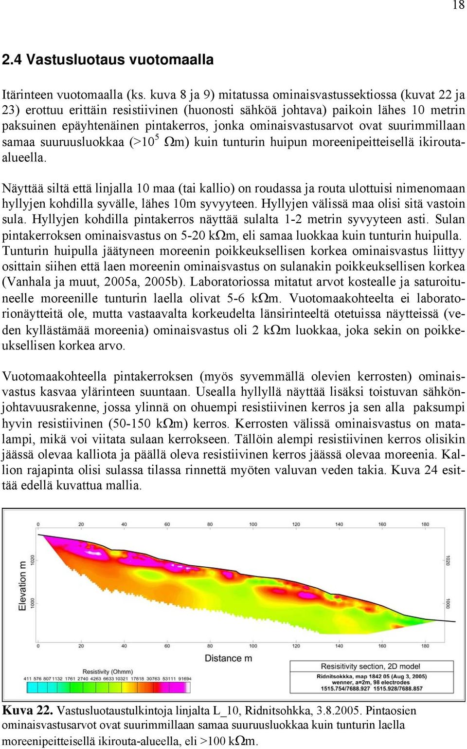 ominaisvastusarvot ovat suurimmillaan samaa suuruusluokkaa (>10 5 Ωm) kuin tunturin huipun moreenipeitteisellä ikiroutaalueella.