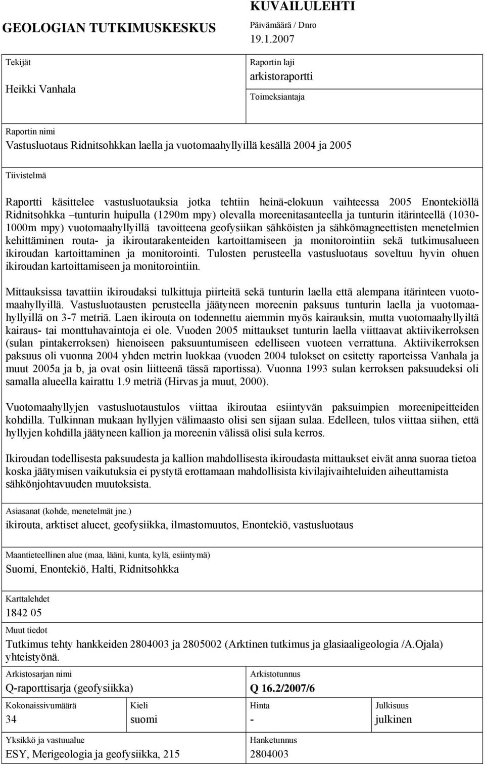 tehtiin heinä-elokuun vaihteessa 2005 Enontekiöllä Ridnitsohkka tunturin huipulla (1290m mpy) olevalla moreenitasanteella ja tunturin itärinteellä (1030-1000m mpy) vuotomaahyllyillä tavoitteena