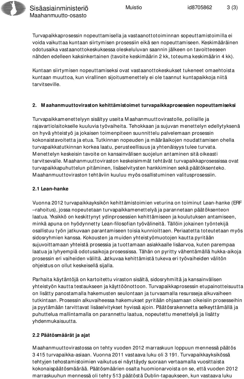 Kuntaan siirtymisen nopeuttamiseksi ovat vastaanottokeskukset tukeneet omaehtoista kuntaan muuttoa, kun virallinen sijoitusmenettely ei ole taannut kuntapaikkoja niitä tarvitseville. 2.