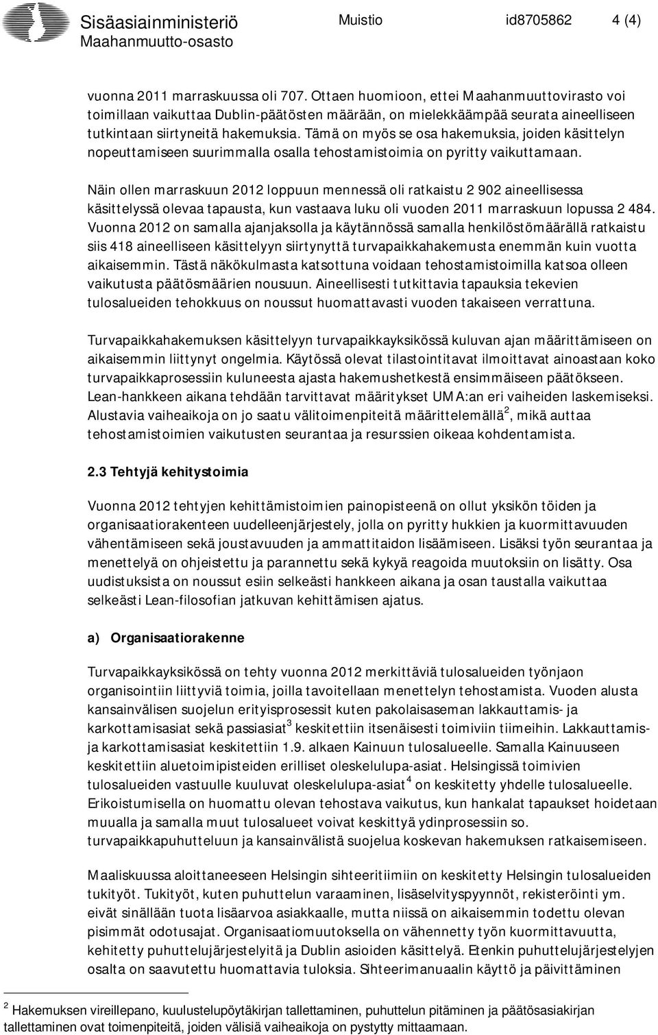 Tämä on myös se osa hakemuksia, joiden käsittelyn nopeuttamiseen suurimmalla osalla tehostamistoimia on pyritty vaikuttamaan.