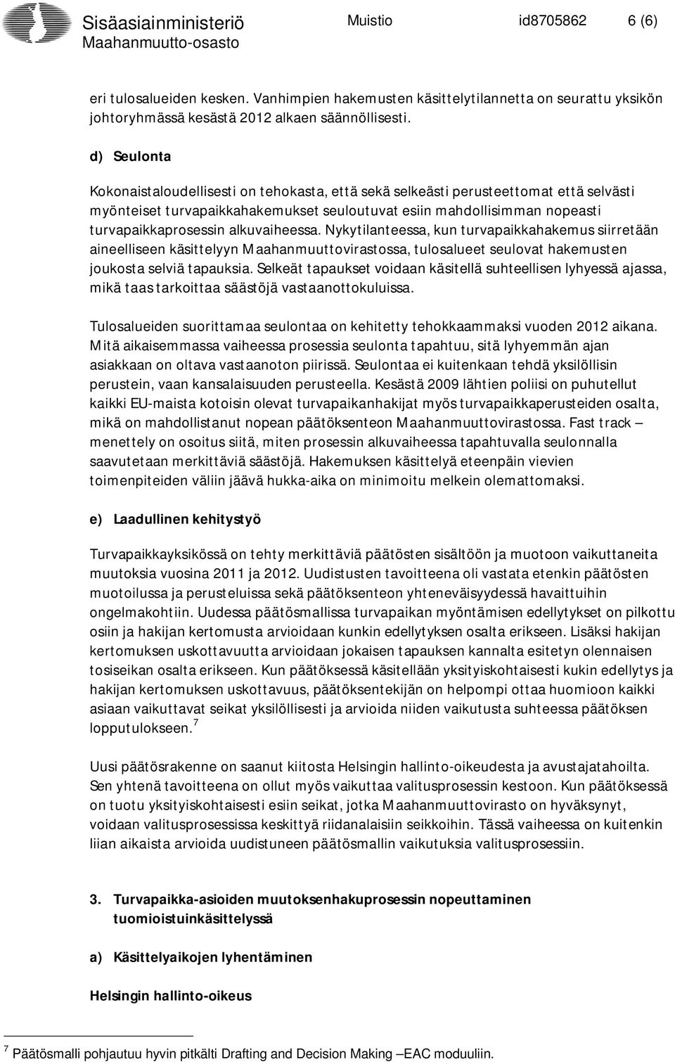 alkuvaiheessa. Nykytilanteessa, kun turvapaikkahakemus siirretään aineelliseen käsittelyyn Maahanmuuttovirastossa, tulosalueet seulovat hakemusten joukosta selviä tapauksia.