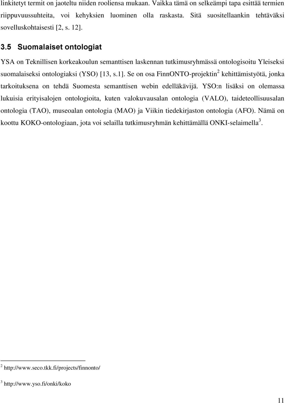 5 Suomalaiset ontologiat YSA on Teknillisen korkeakoulun semanttisen laskennan tutkimusryhmässä ontologisoitu Yleiseksi suomalaiseksi ontologiaksi (YSO) [13, s.1].