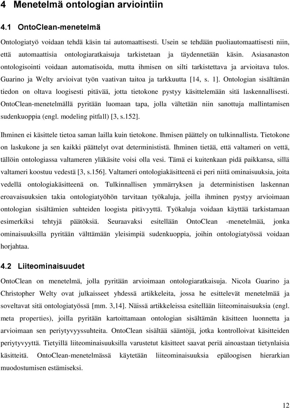 Asiasanaston ontologisointi voidaan automatisoida, mutta ihmisen on silti tarkistettava ja arvioitava tulos. Guarino ja Welty arvioivat työn vaativan taitoa ja tarkkuutta [14, s. 1].