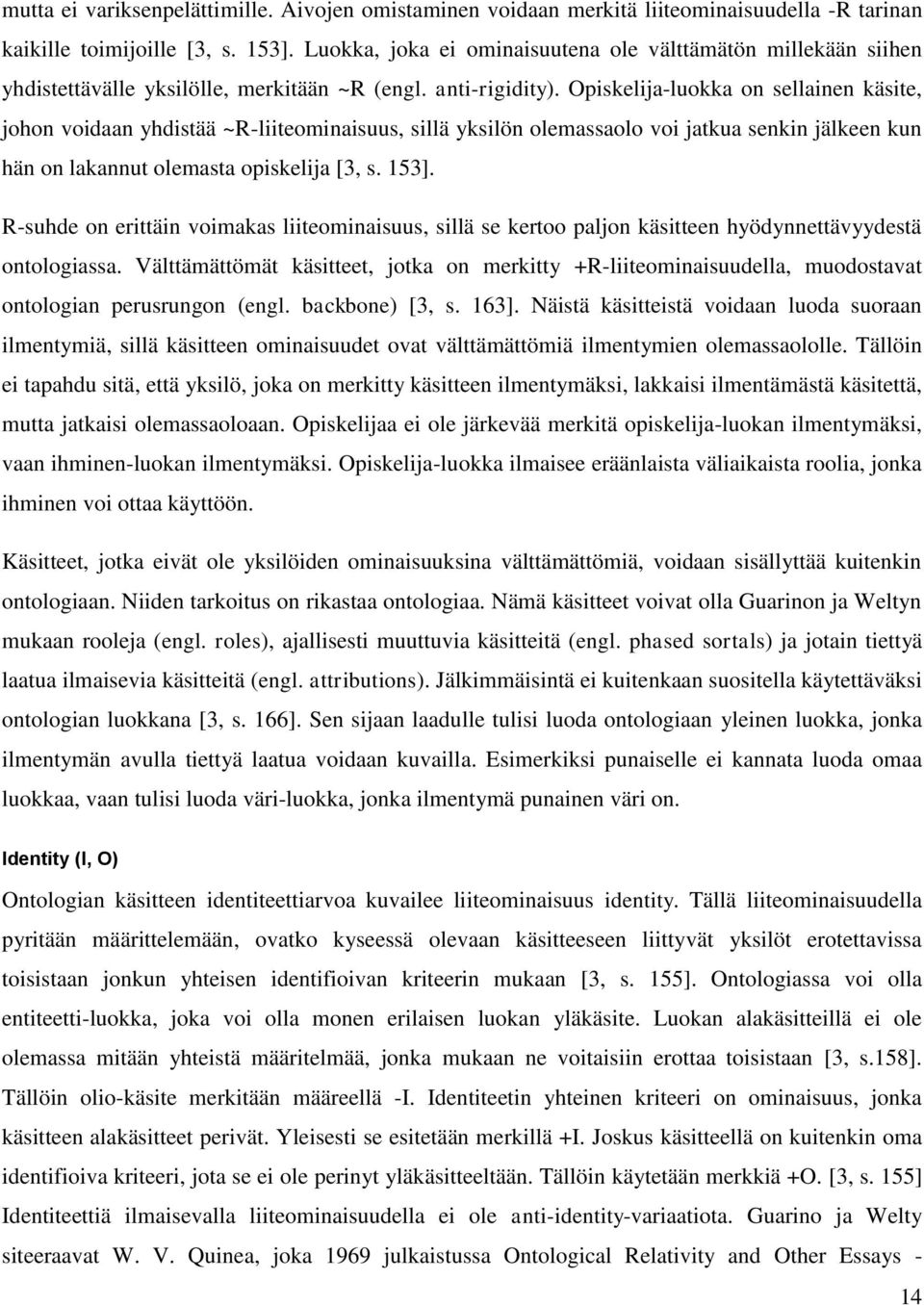 Opiskelija-luokka on sellainen käsite, johon voidaan yhdistää ~R-liiteominaisuus, sillä yksilön olemassaolo voi jatkua senkin jälkeen kun hän on lakannut olemasta opiskelija [3, s. 153].