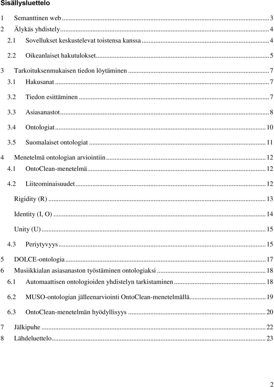 .. 12 Rigidity (R)... 13 Identity (I, O)... 14 Unity (U)... 15 4.3 Periytyvyys... 15 5 DOLCE-ontologia... 17 6 Musiikkialan asiasanaston työstäminen ontologiaksi... 18 6.