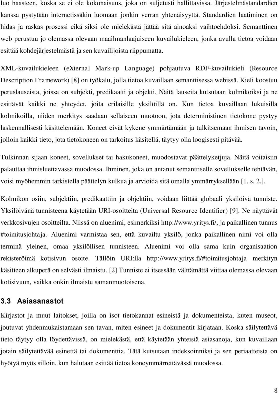 Semanttinen web perustuu jo olemassa olevaan maailmanlaajuiseen kuvailukieleen, jonka avulla tietoa voidaan esittää kohdejärjestelmästä ja sen kuvailijoista riippumatta.