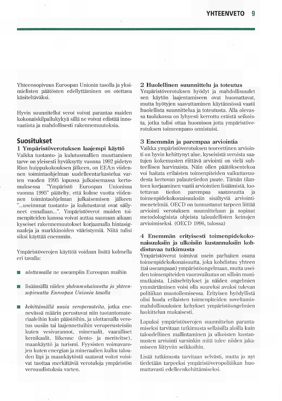 Suositukset 1 Ympäristöverotuksen laajempi käyttö Vaikka tuotanto ja kulutusmallien muuttamisen tarve on yleisesti hyväksytty vuonna 1992 pidetyn Rion huippukokouksen jälkeen, on EEA:n viidennen