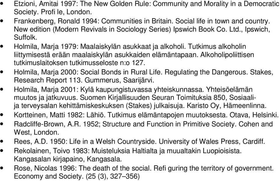 Tutkimus alkoholin liittymisestä erään maalaiskylän asukkaiden elämäntapaan. Alkoholipoliittisen tutkimuslaitoksen tutkimusseloste n:o 127. Holmila, Marja 2000: Social Bonds in Rural Life.