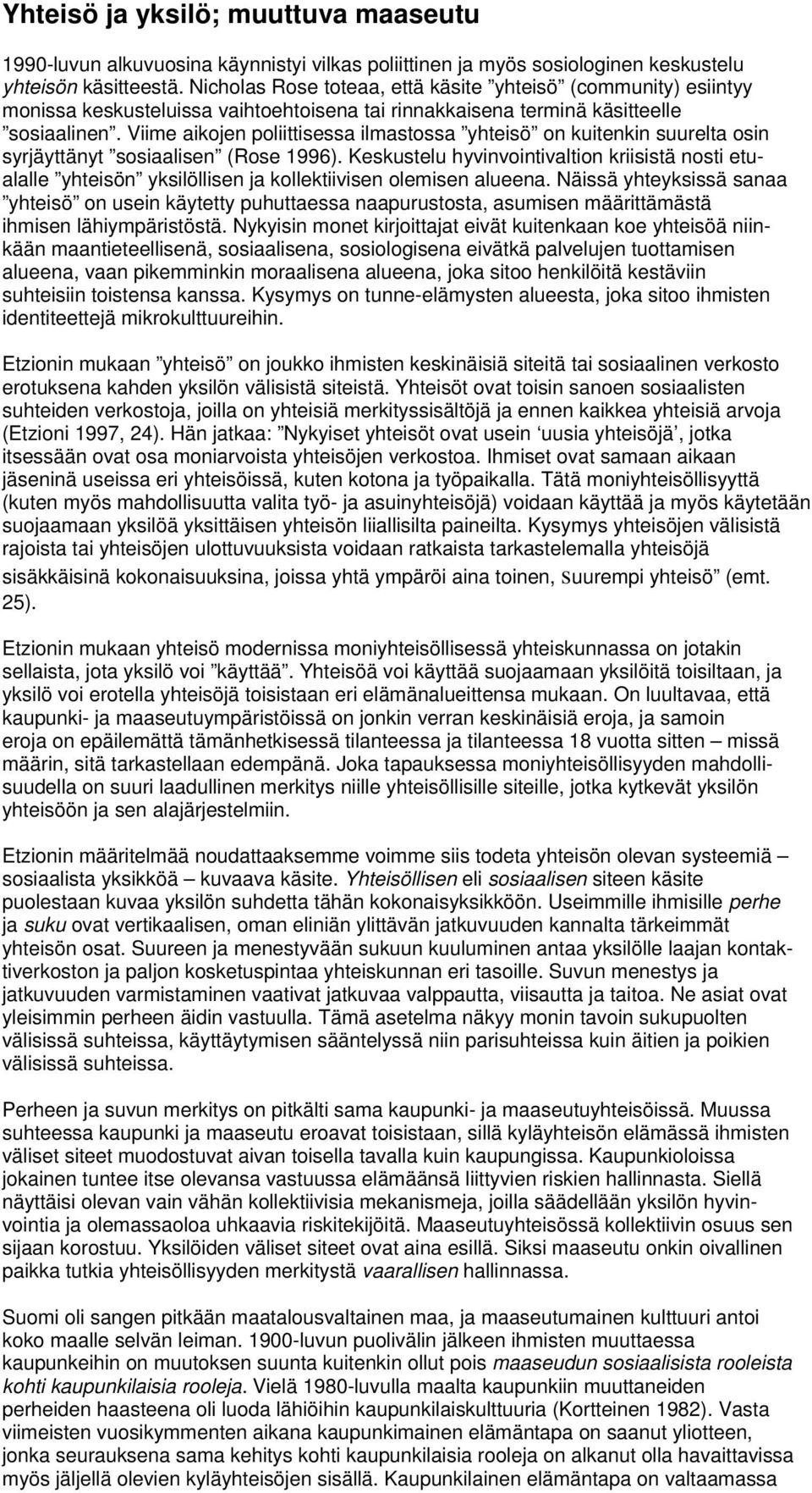 Viime aikojen poliittisessa ilmastossa yhteisö on kuitenkin suurelta osin syrjäyttänyt sosiaalisen (Rose 1996).