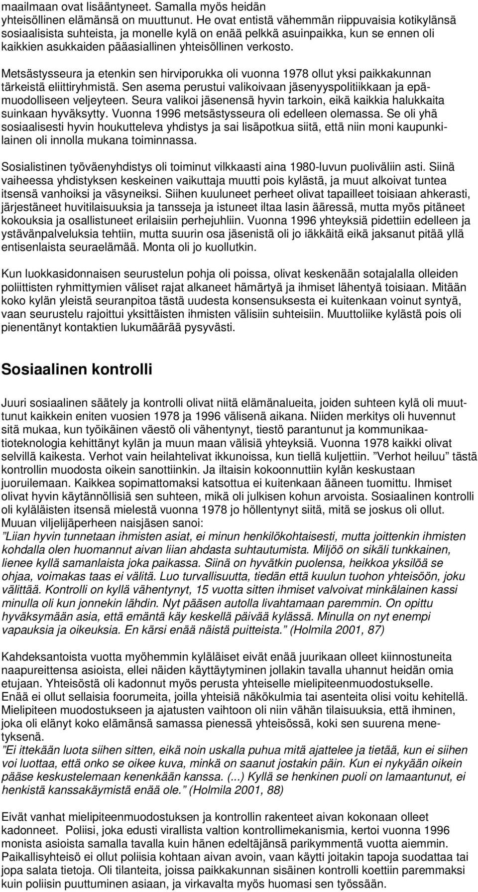 Metsästysseura ja etenkin sen hirviporukka oli vuonna 1978 ollut yksi paikkakunnan tärkeistä eliittiryhmistä. Sen asema perustui valikoivaan jäsenyyspolitiikkaan ja epämuodolliseen veljeyteen.